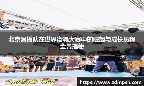 北京滑板队在世界街舞大赛中的崛起与成长历程全景揭秘
