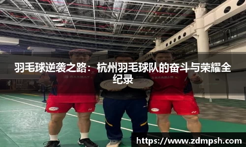 羽毛球逆袭之路：杭州羽毛球队的奋斗与荣耀全纪录
