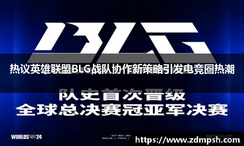 热议英雄联盟BLG战队协作新策略引发电竞圈热潮