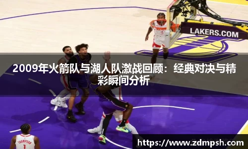 2009年火箭队与湖人队激战回顾：经典对决与精彩瞬间分析