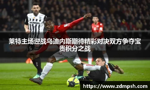 莱特主场迎战乌迪内斯期待精彩对决双方争夺宝贵积分之战