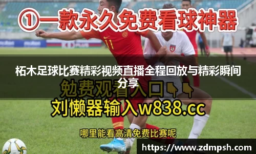 柘木足球比赛精彩视频直播全程回放与精彩瞬间分享