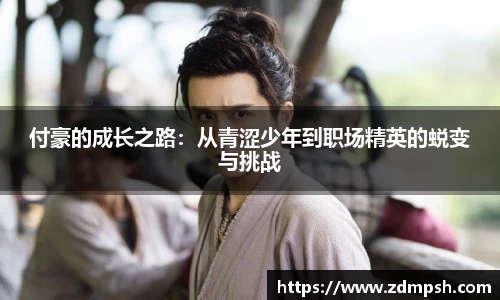 付豪的成长之路：从青涩少年到职场精英的蜕变与挑战